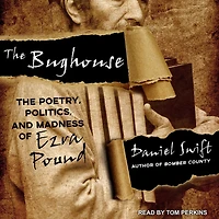 The Bughouse Lib/E: Poetry, Politics, and Madness of Ezra Pound