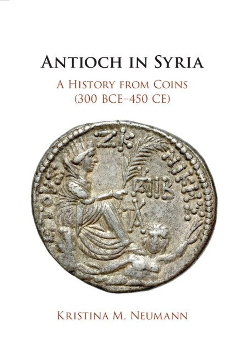 Antioch Syria: A History from Coins (300 BCE–450 CE)