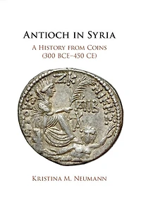 Antioch Syria: A History from Coins (300 BCE–450 CE)