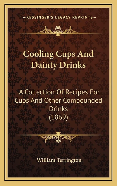 Cooling Cups And Dainty Drinks: A Collection Of Recipes For Cups And Other Compounded Drinks (1869)