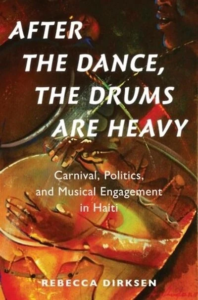 After The Dance, Drums Are Heavy: Carnival, Politics, And Musical Engagement Haiti