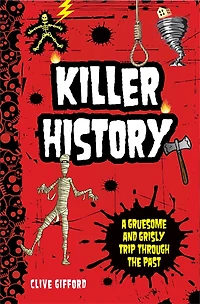 Killer History: A Gruesome and Grisly Trip Through the Past