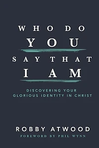 Who Do You Say that I Am: Discovering Your Glorious Identity in Christ