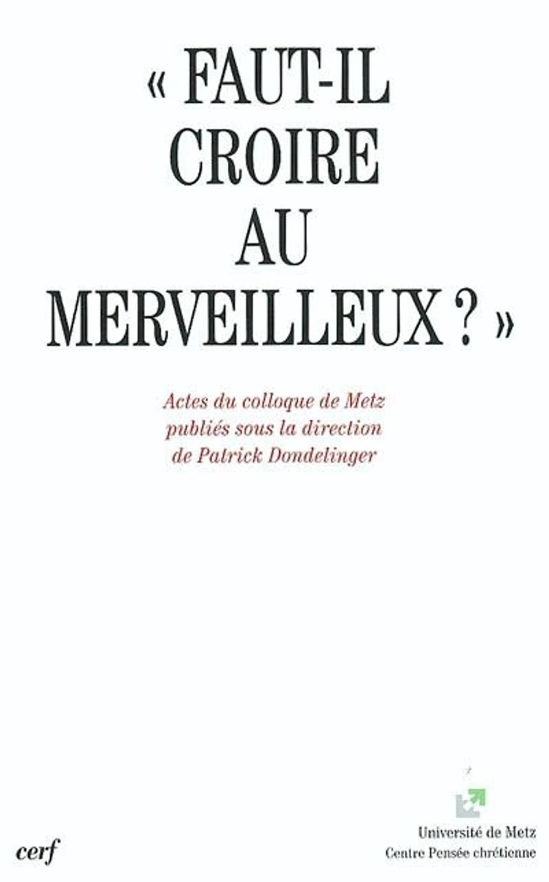 Faut-il croire au merveilleux ?: actes du colloque de Metz, 12-13 mai 2000