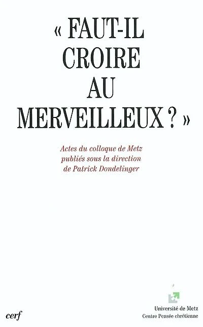 Faut-il croire au merveilleux ?: actes du colloque de Metz, 12-13 mai 2000