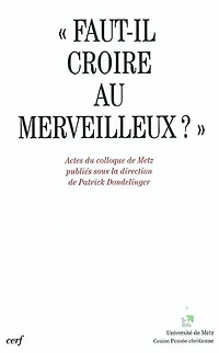 Faut-il croire au merveilleux ?: actes du colloque de Metz, 12-13 mai 2000
