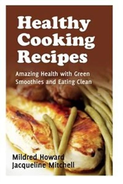 Healthy Cooking Recipes: Amazing Health with Green Smoothies and Eating Clean