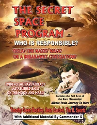 The Secret Space Program Who Is Responsible? Tesla? The Nazis? NASA? Or A Break Civilization?: Evidence We Have Already Established Bases On The Moon And Mars!