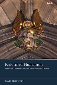 Reformed Humanism: Essays on Christian Doctrine, Philosophy, and Church
