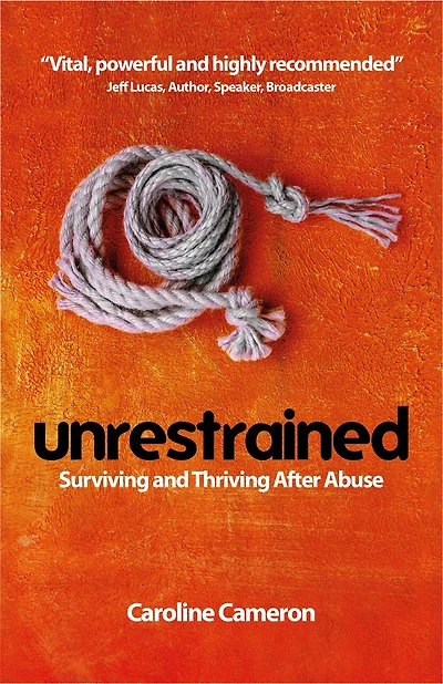 Unrestrained: Surviving And Thriving After Abuse