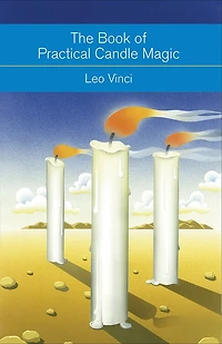 The Book of Practical Candle Magic: Includes Complete Instructions on Candle-Making, Anointing, Incense, and Color Symbolism, as well a Selection Rituals