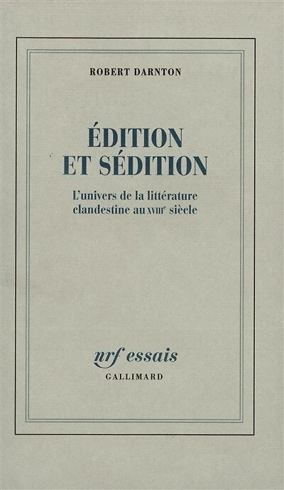 Edition et sédition: l'univers de la littérature clandestine au XVIIIe siècle