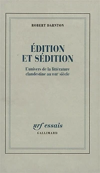 Edition et sédition: l'univers de la littérature clandestine au XVIIIe siècle