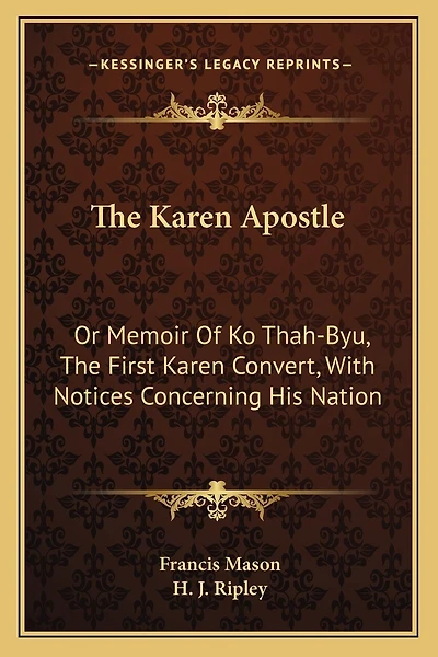 The Karen Apostle: Or Memoir Of Ko Thah-Byu, The First Karen Convert, With Notices Concerning His Nation