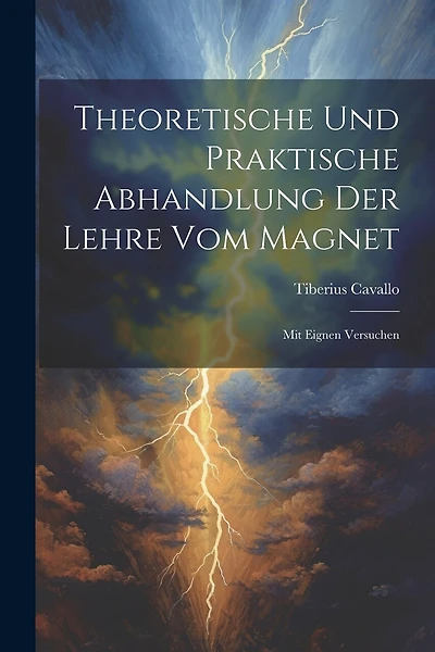 Theoretische Und Praktische Abhandlung Der Lehre Vom Magnet: Mit Eignen Versuchen