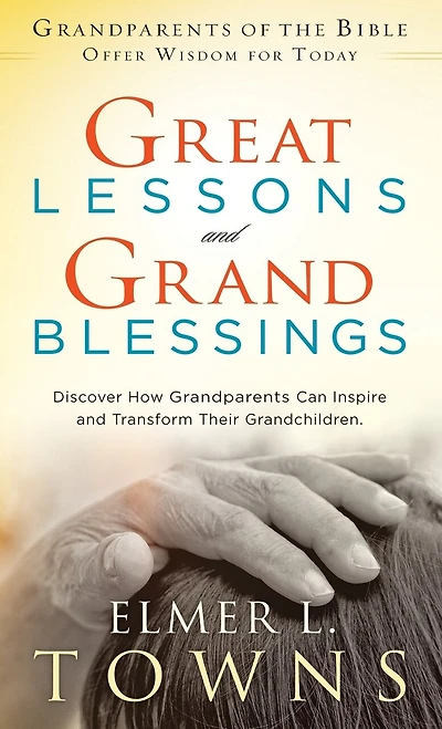 Great Lessons and Grand Blessings: Discover How Grandparents Can Inspire Transform Their Grandchildren