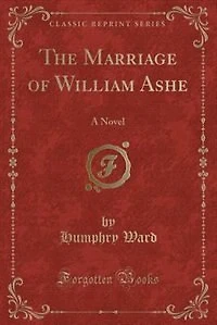 The Marriage of William Ashe: A Novel (Classic Reprint)