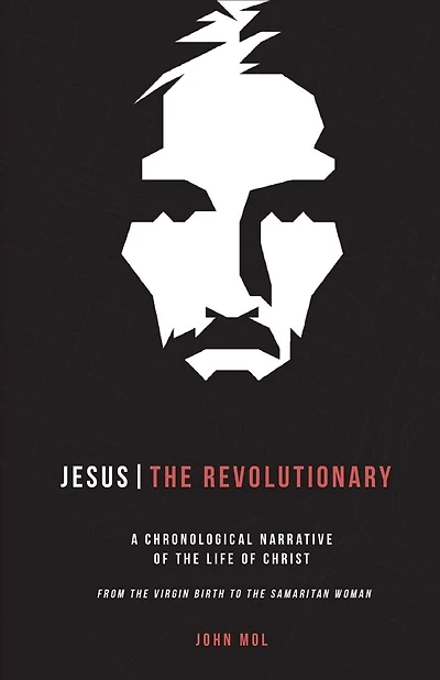 Jesus The Revolutionary: A Chronological Narrative of the Life of Christ From The Virgin Birth to the Samaritan Woman