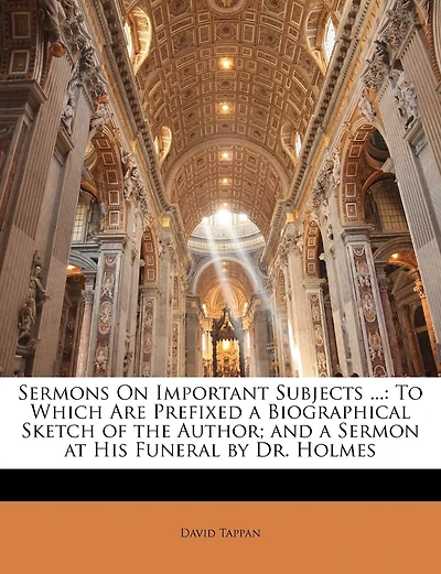 Sermons On Important Subjects ...: To Which Are Prefixed A Biographical Sketch Of The Author; And A Sermon At His Funeral By Dr. Holmes