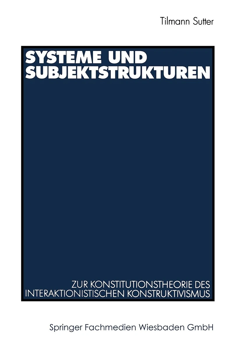 Systeme und Subjektstrukturen: Zur Konstitutionstheorie des interaktionistischen Konstruktivismus
