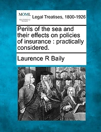 Perils Of The Sea And Their Effects On Policies Of Insurance: Practically Considered.