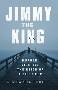 Jimmy the King: Murder, Vice, and Reign of a Dirty Cop