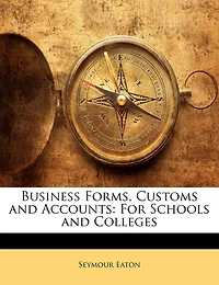 Business Forms, Customs and Accounts: For Schools Colleges