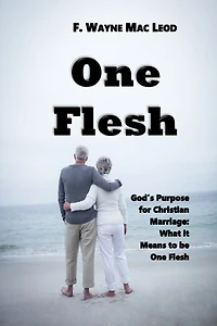 One Flesh: God's Purpose for Christian Marriage: What it Means to be One Flesh