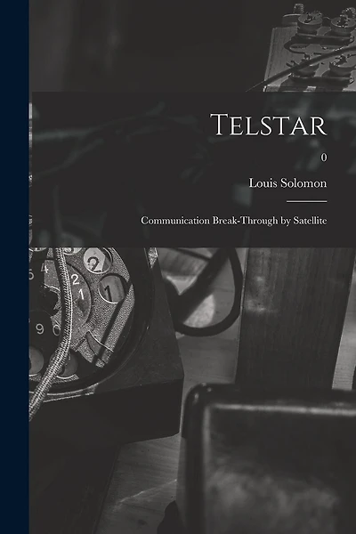 Telstar: Communication Break-through by Satellite; 0