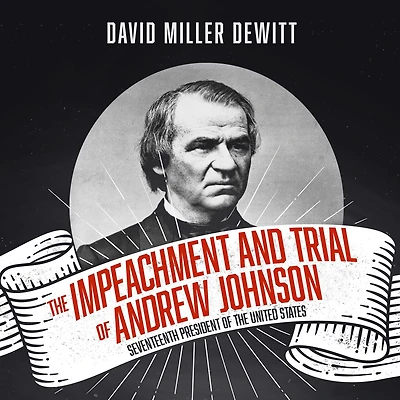 the Impeachment and Trial of Andrew Johnson: Seventeenth President United States