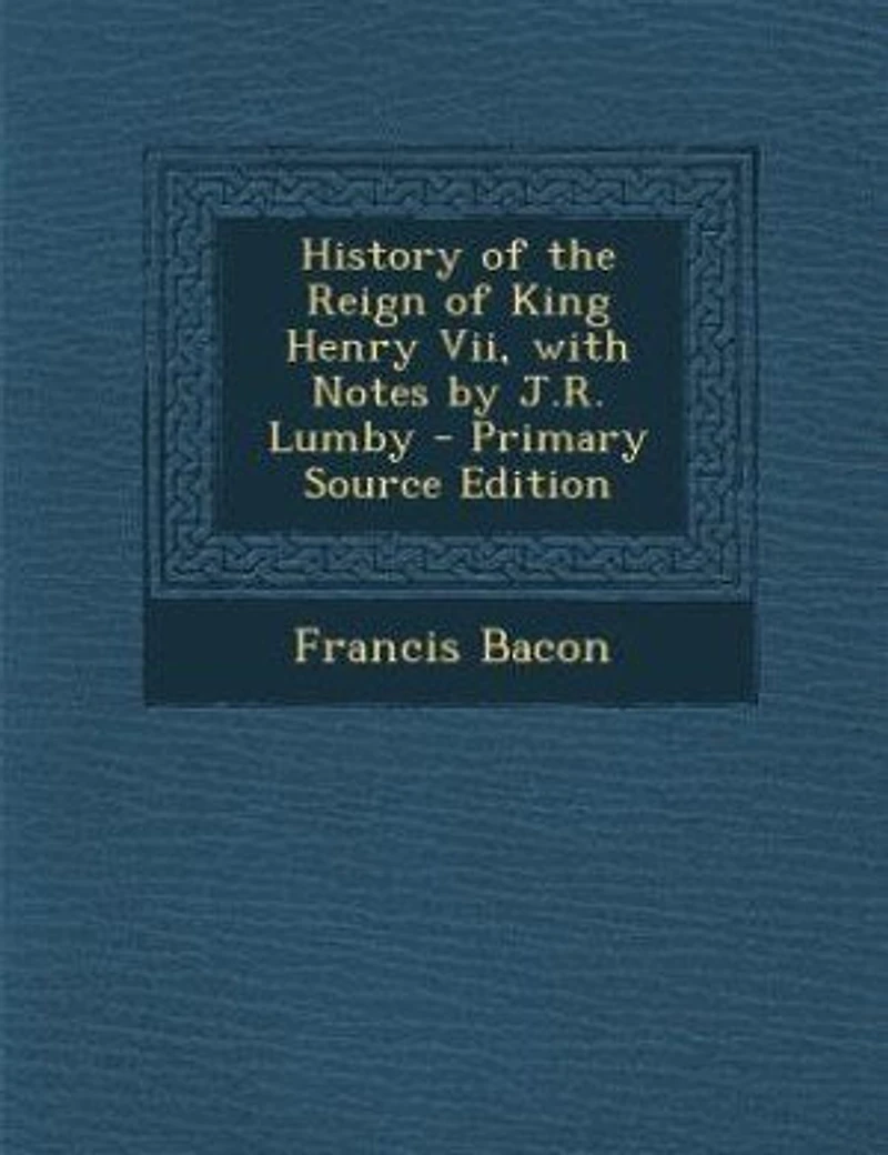 History of the Reign King Henry Vii, with Notes by J.R. Lumby - Primary Source Edition