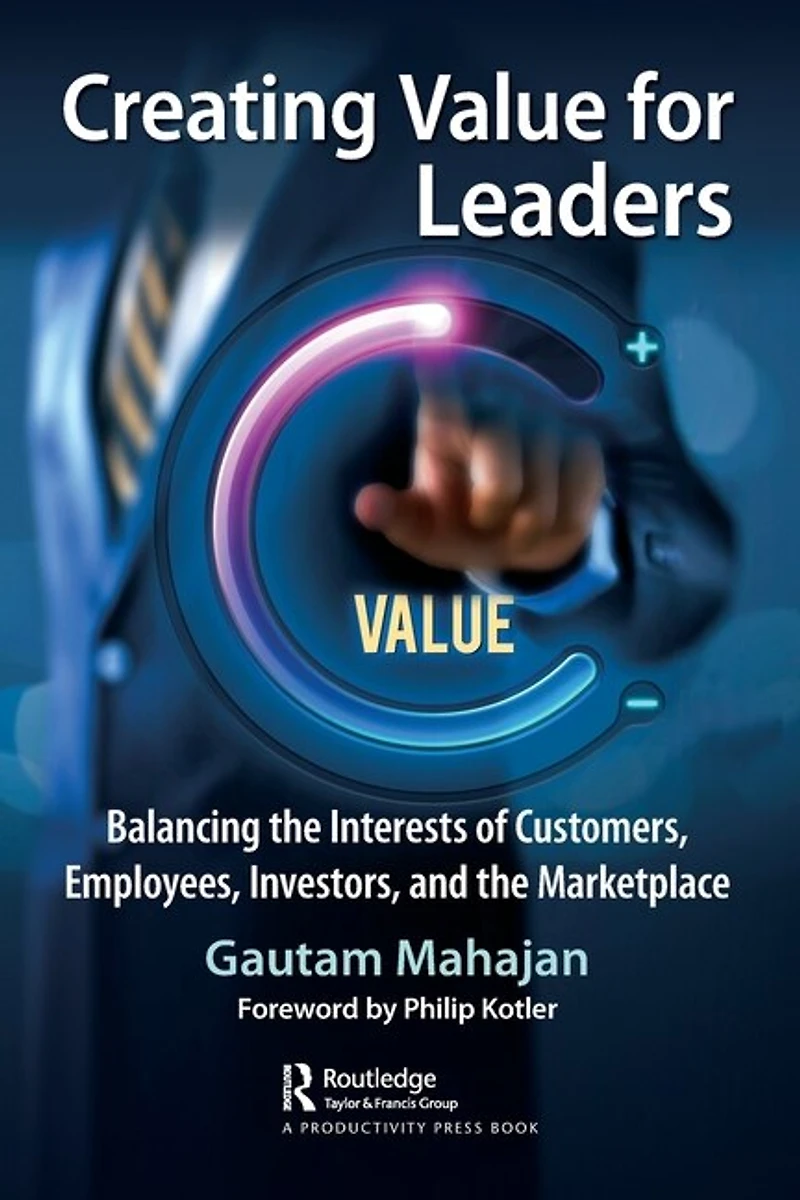Creating Value for Leaders: Balancing the Interests of Customers, Employees, Investors, and Marketplace