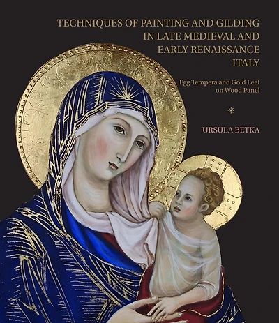 Techniques of Painting and Gilding in Late Medieval and Early Renaissance Italy: Egg Tempera and Gold Leaf on Wood Panel