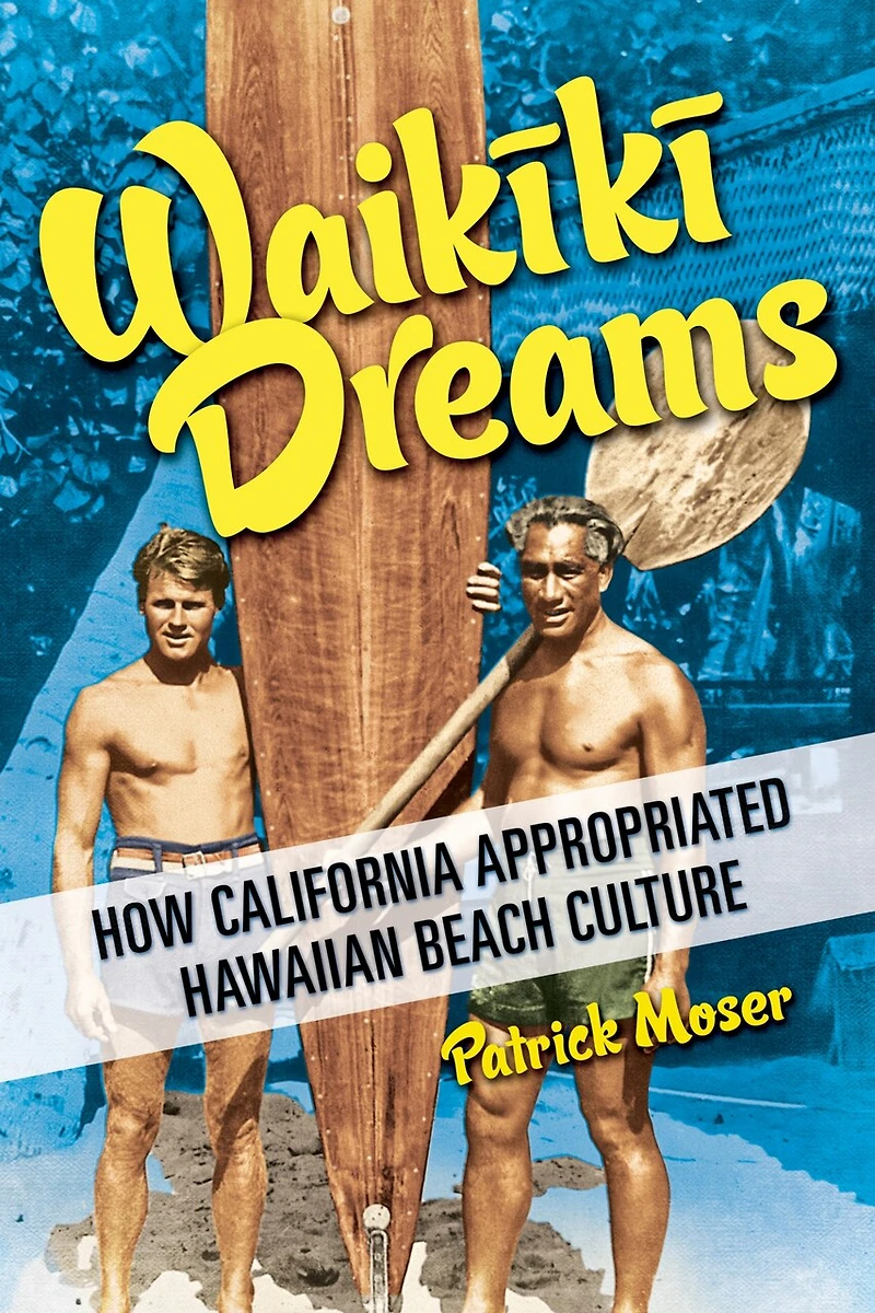 Waikiki Dreams: How California Appropriated Hawaiian Beach Culture