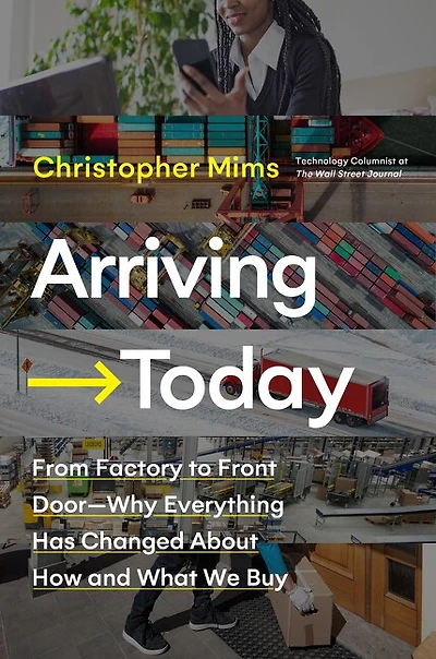 Arriving Today: From Factory To Front Door -- Why Everything Has Changed About How And What We Buy