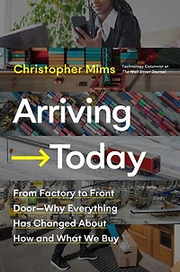 Arriving Today: From Factory To Front Door -- Why Everything Has Changed About How And What We Buy