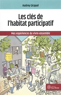 Les clés de l'habitat participatif: mes expériences du vivre-ensemble