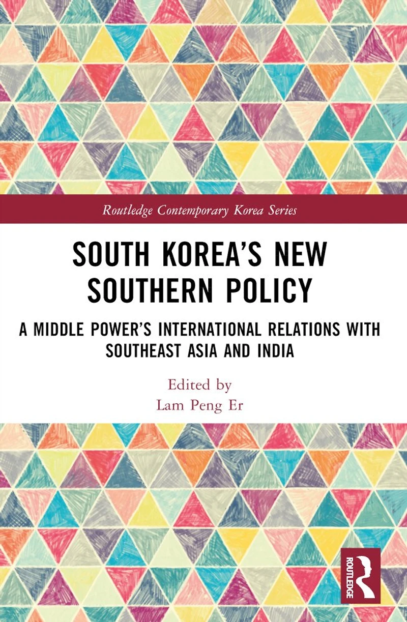 South Korea's New Southern Policy: A Middle Power's International Relations with Southeast Asia and India