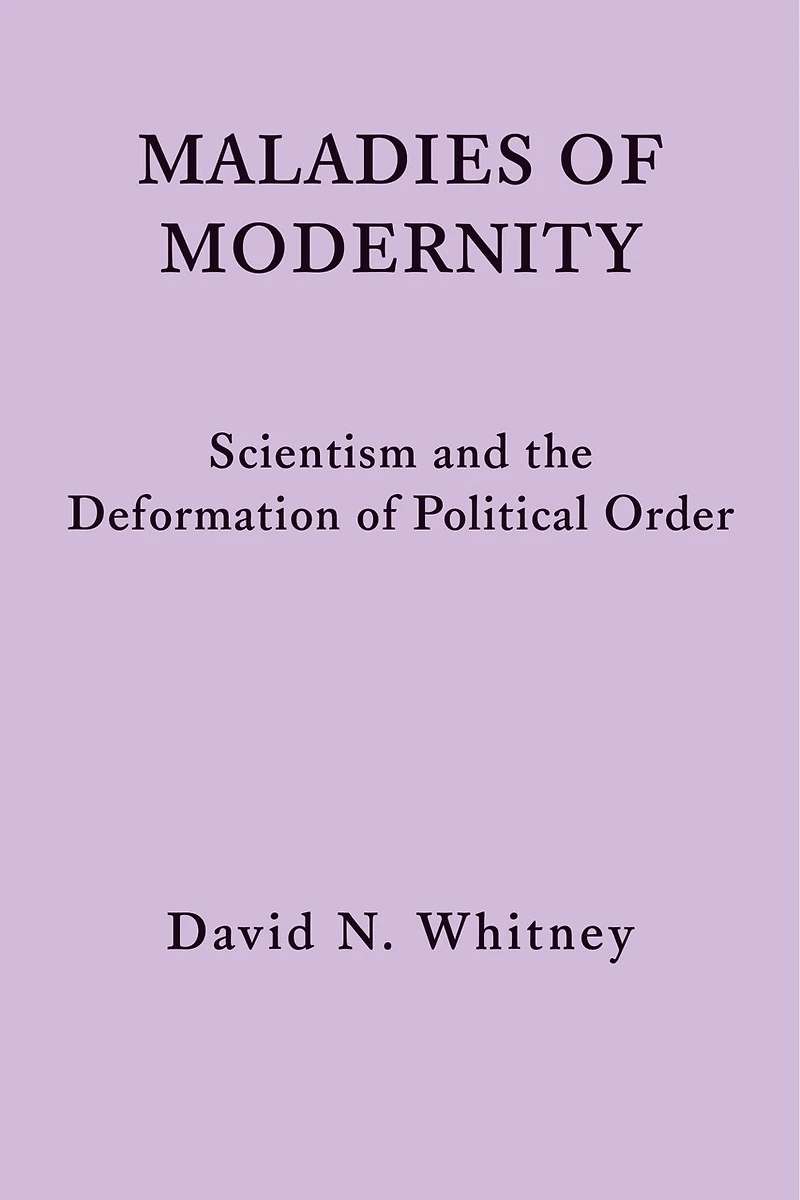Maladies of Modernity: Scientism and the Deformation of Political Order