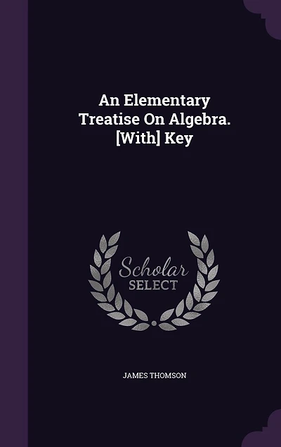 An Elementary Treatise On Algebra. [With] Key