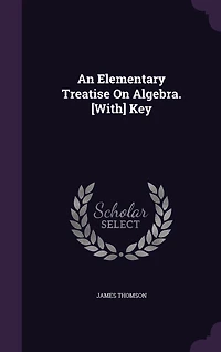 An Elementary Treatise On Algebra. [With] Key