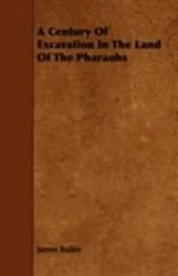 A Century of Excavation the Land Pharaohs (Classic Reprint)
