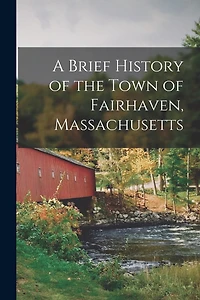 A Brief History of the Town of Fairhaven, Massachusetts