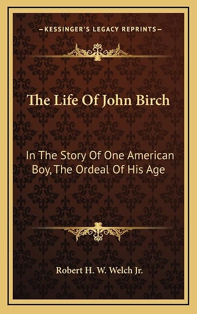 The Life Of John Birch: In The Story Of One American Boy, The Ordeal Of His Age