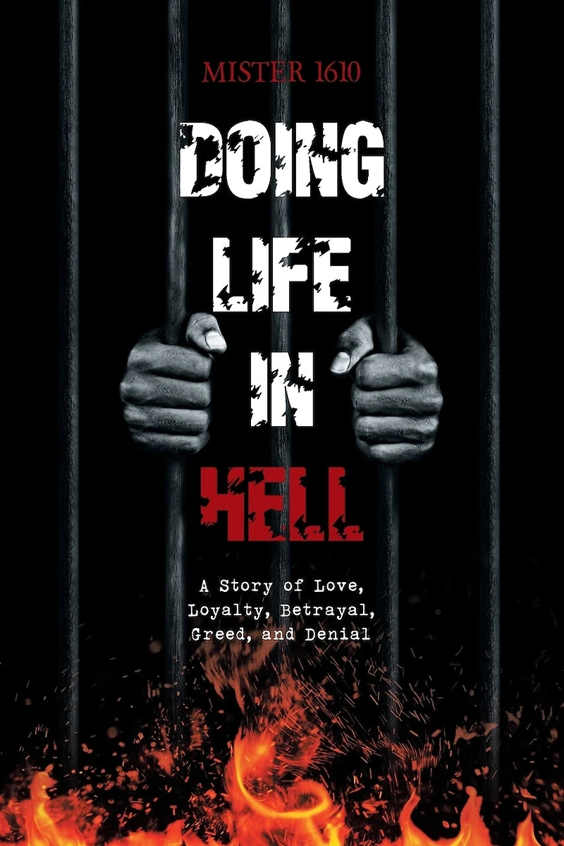 Doing Life Hell: A Story Of Love, Loyalty, Betrayal, Greed, And Denial