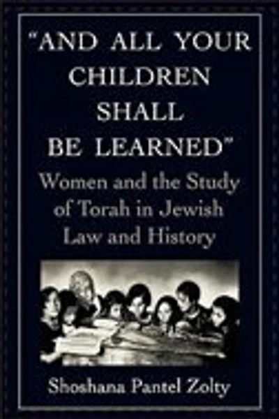 and All Your Children Shall Be Learned: Women the Study of Torah Jewish Law History