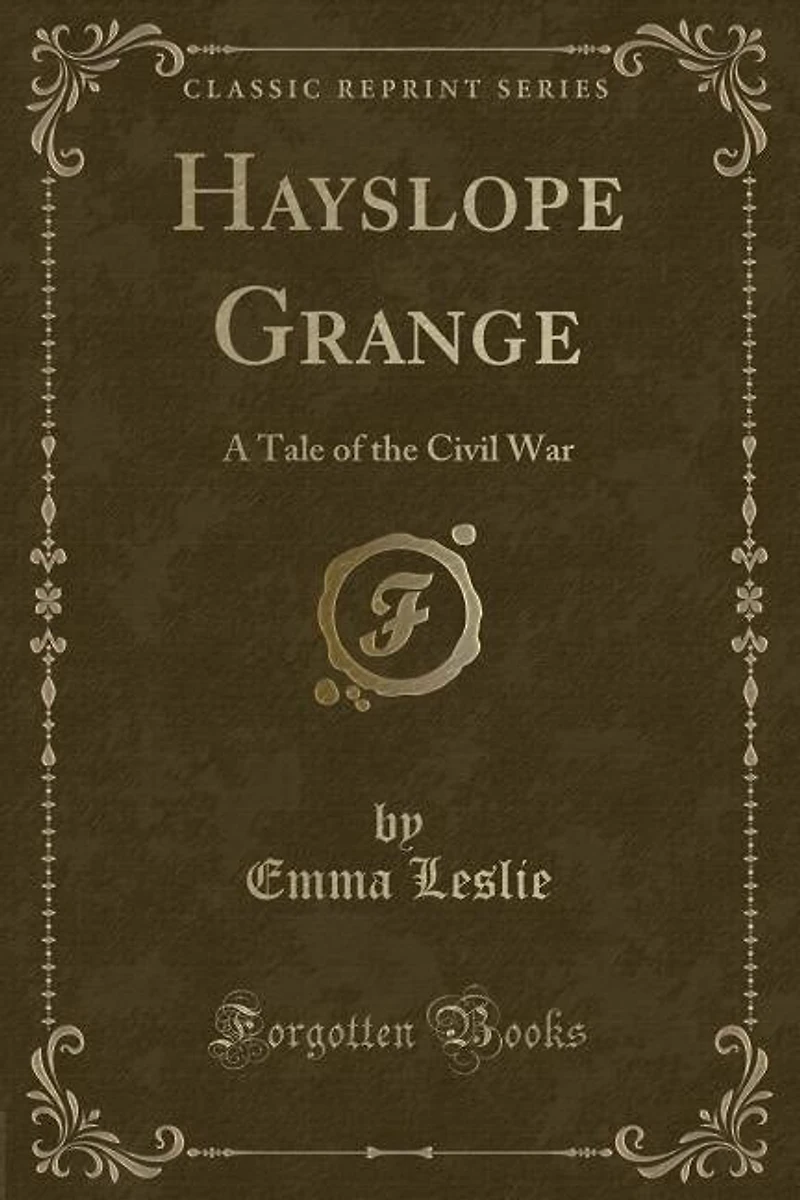 Hayslope Grange: A Tale of the Civil War (Classic Reprint)