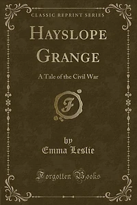 Hayslope Grange: A Tale of the Civil War (Classic Reprint)