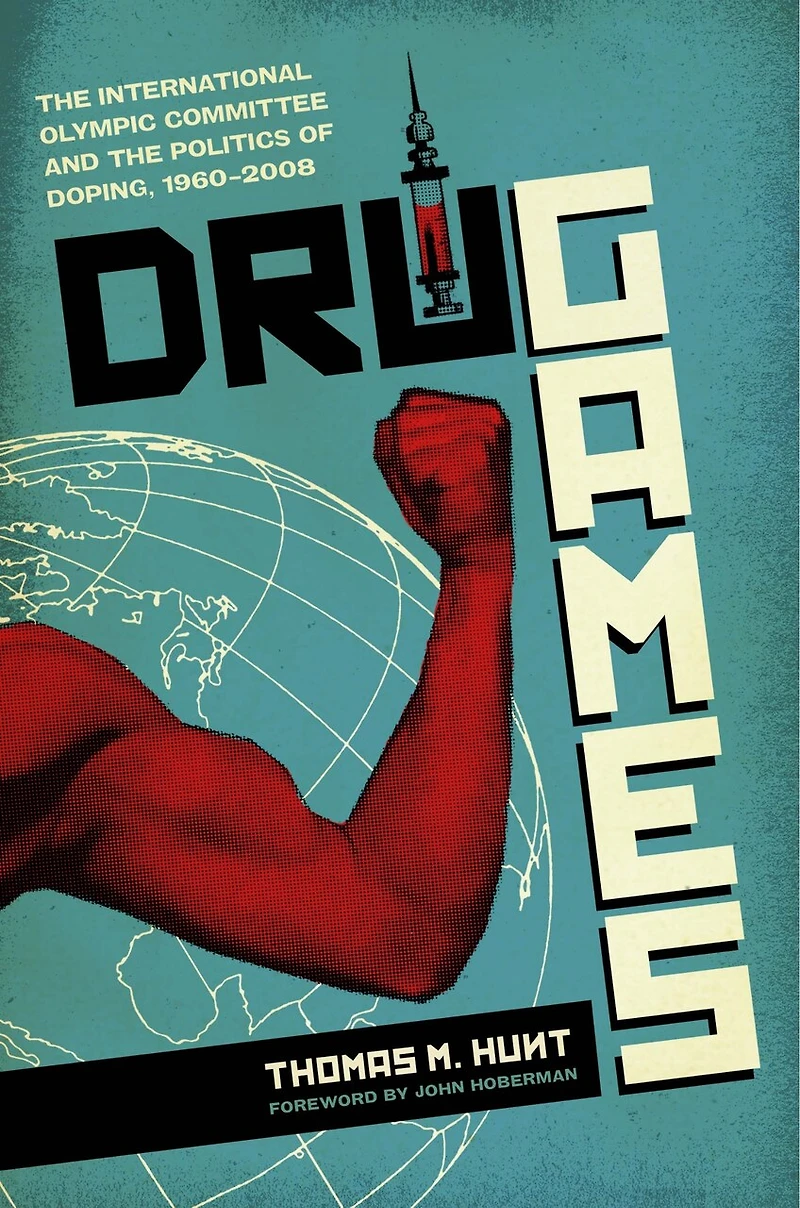 Drug Games: the International Olympic Committee and Politics of Doping, 1960-2008