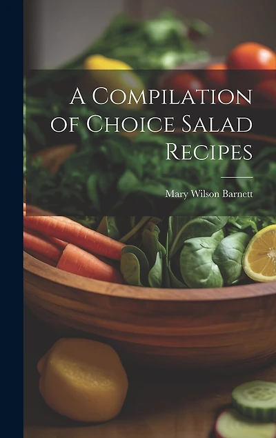 A Compilation of Choice Salad Recipes